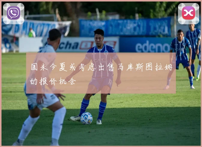 国米今夏或考虑出售马库斯图拉姆的报价机会