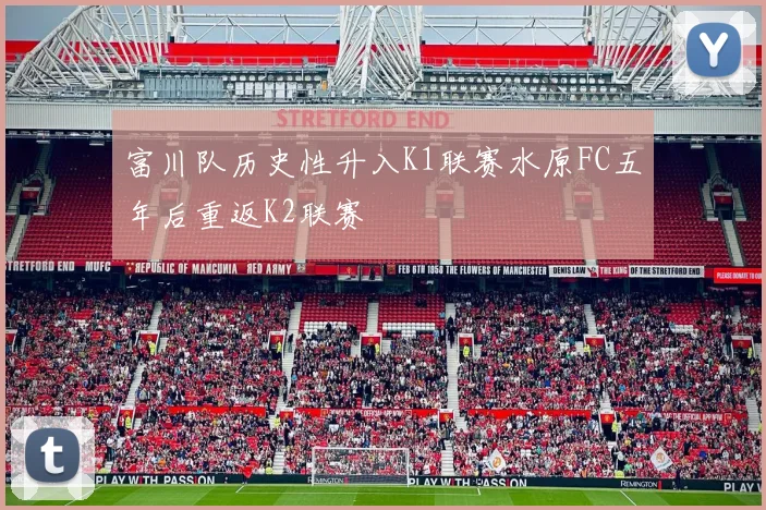 富川队历史性升入K1联赛水原FC五年后重返K2联赛