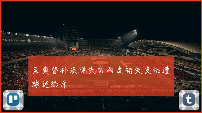 莱奥替补表现失常两度错失良机遭球迷怒斥