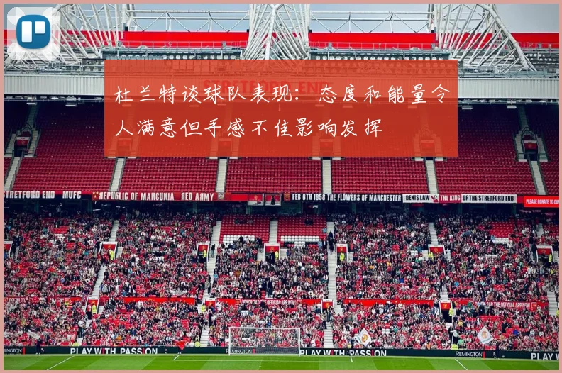 杜兰特谈球队表现：态度和能量令人满意但手感不佳影响发挥