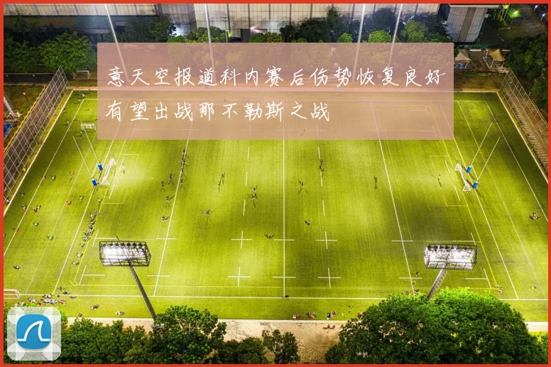 意天空报道科内赛后伤势恢复良好有望出战那不勒斯之战